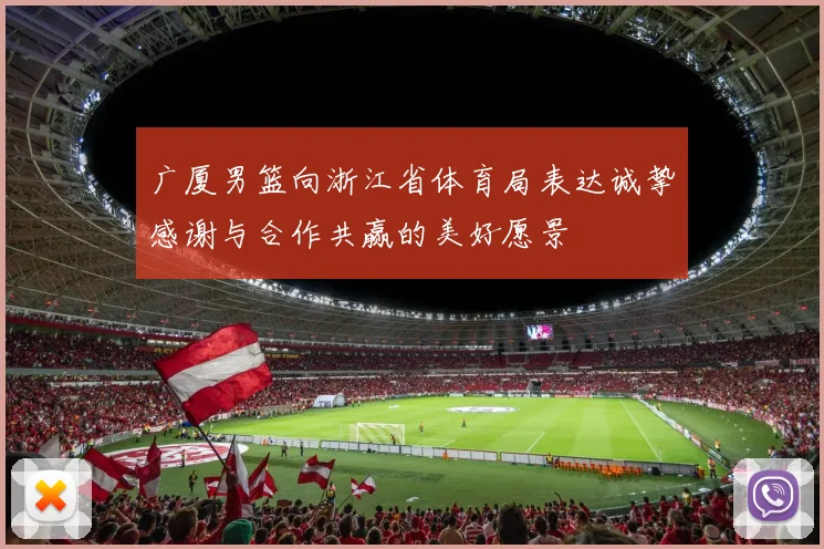 广厦男篮向浙江省体育局表达诚挚感谢与合作共赢的美好愿景