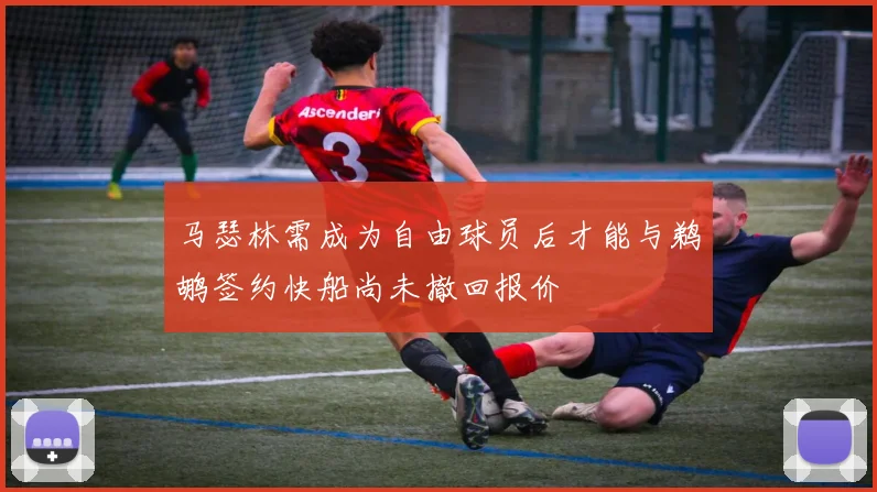 马瑟林需成为自由球员后才能与鹈鹕签约快船尚未撤回报价